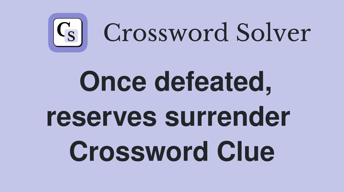 Once defeated, reserves surrender  Crossword Clue