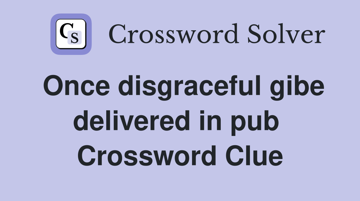 Once disgraceful gibe delivered in pub  Crossword Clue