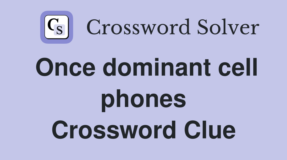 Once dominant cell phones Crossword Clue
