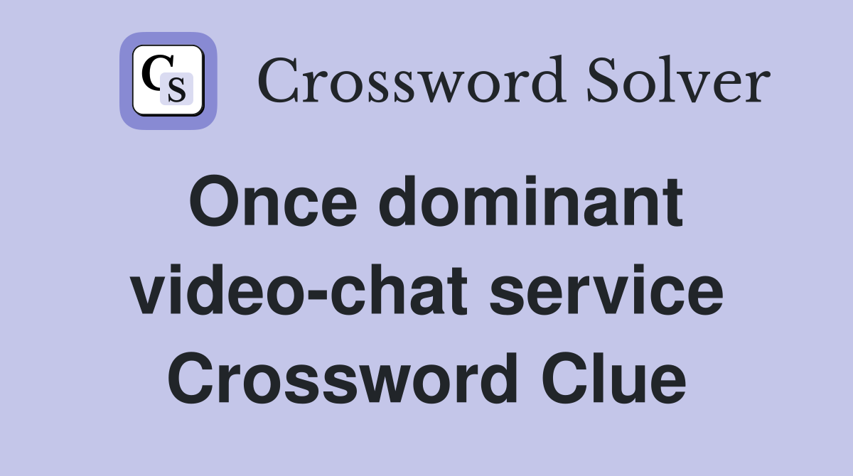 Once dominant video-chat service Crossword Clue