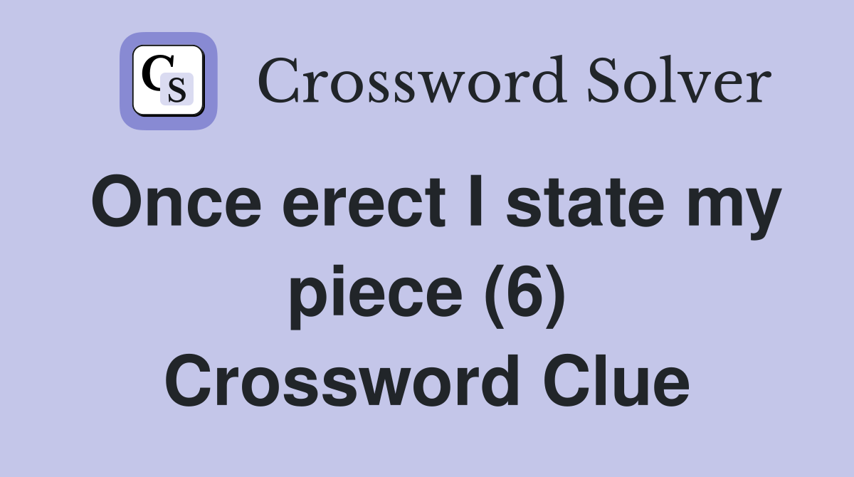 Once erect I state my piece (6) Crossword Clue