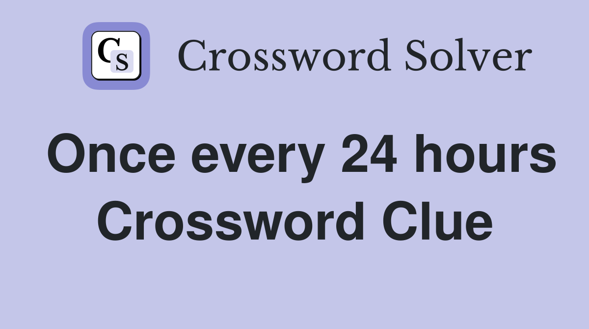 Once every 24 hours Crossword Clue