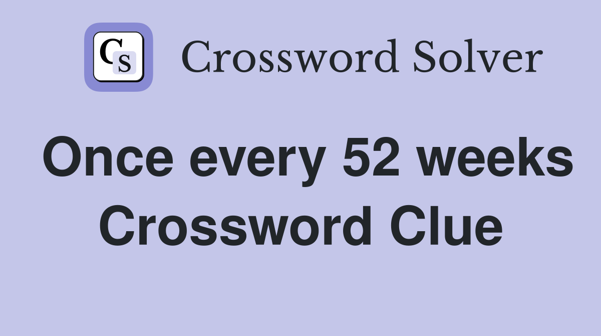 Once every 52 weeks Crossword Clue