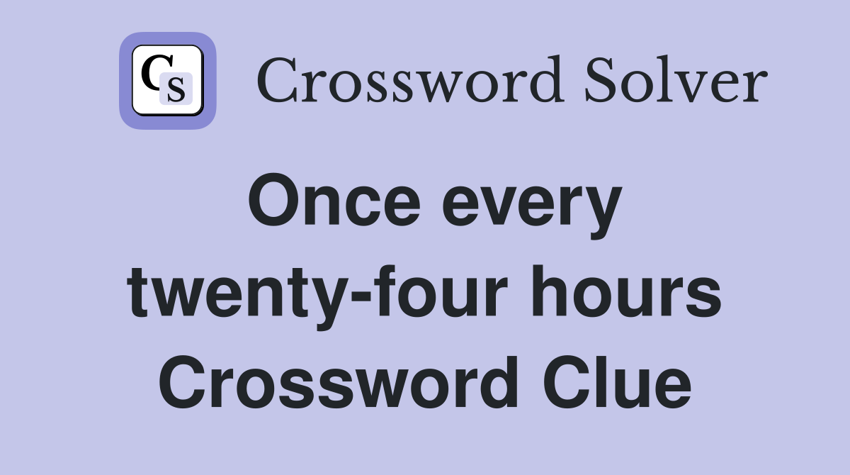 Once every twenty-four hours Crossword Clue