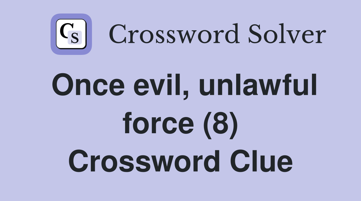 Once evil, unlawful force (8) Crossword Clue