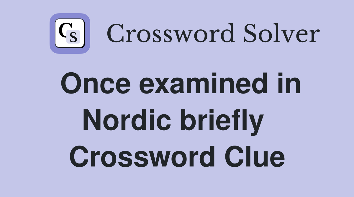 Once examined in Nordic briefly  Crossword Clue