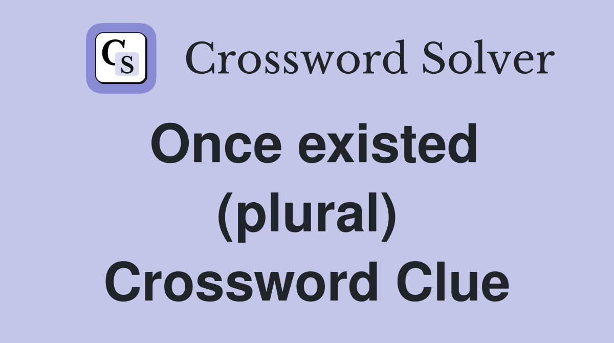 Once existed (plural) Crossword Clue