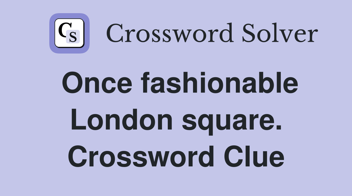 Once fashionable London square. Crossword Clue