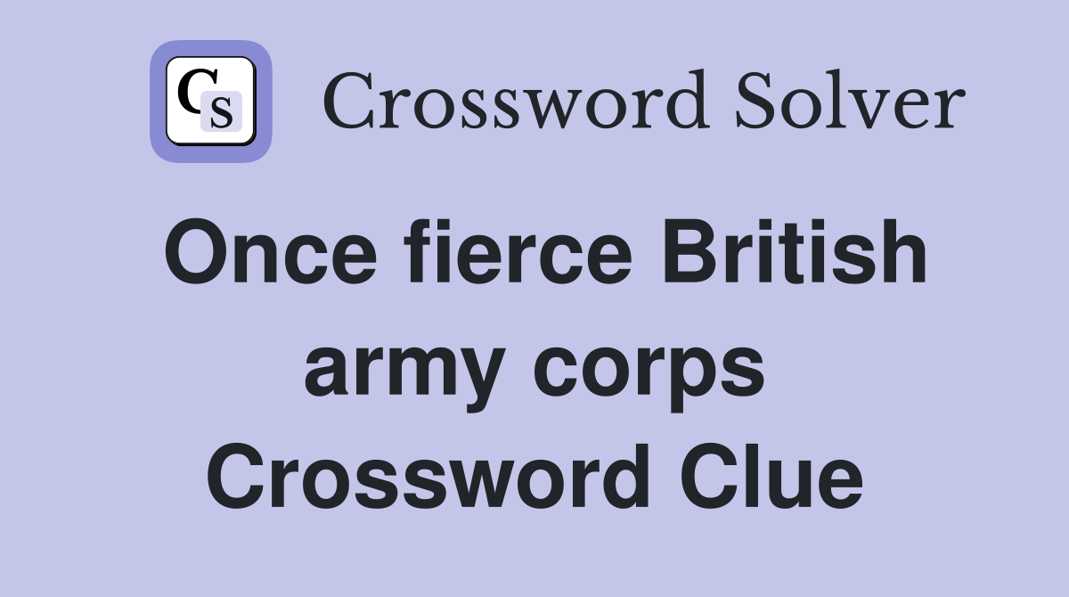 Once fierce British army corps Crossword Clue