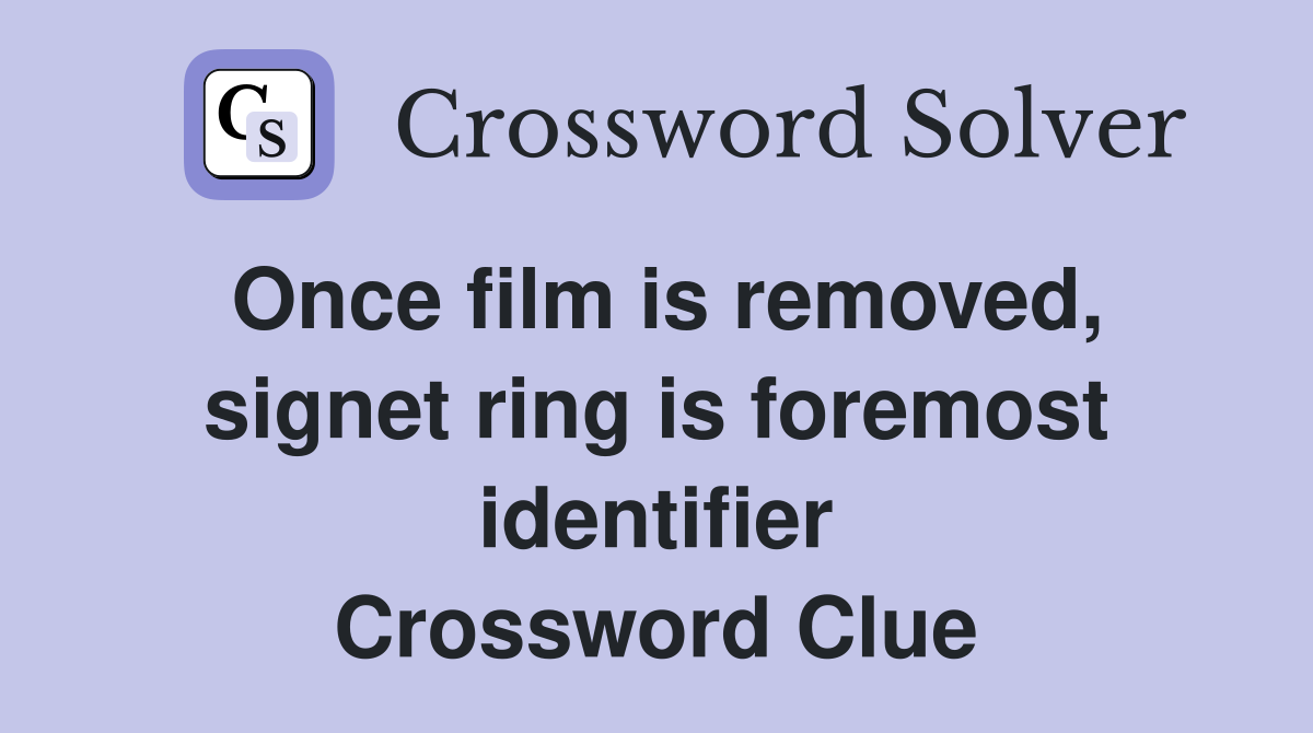 Once film is removed, signet ring is foremost identifier Crossword Clue