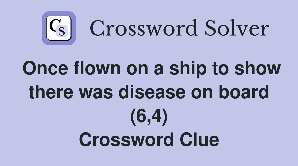 Once flown on a ship to show there was disease on board (6,4) Crossword Clue