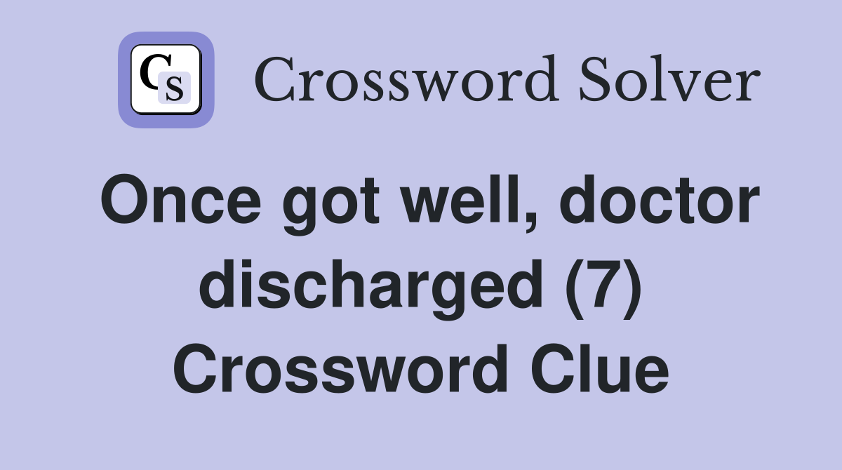 Once got well, doctor discharged (7) Crossword Clue