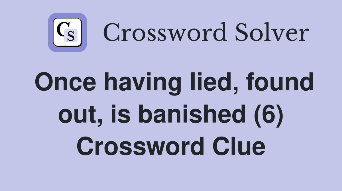 Once having lied, found out, is banished (6) Crossword Clue