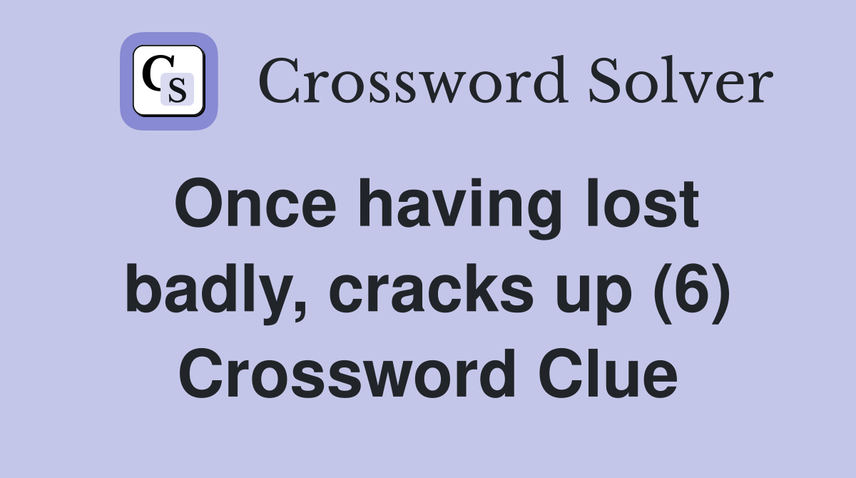 Once having lost badly, cracks up (6) Crossword Clue