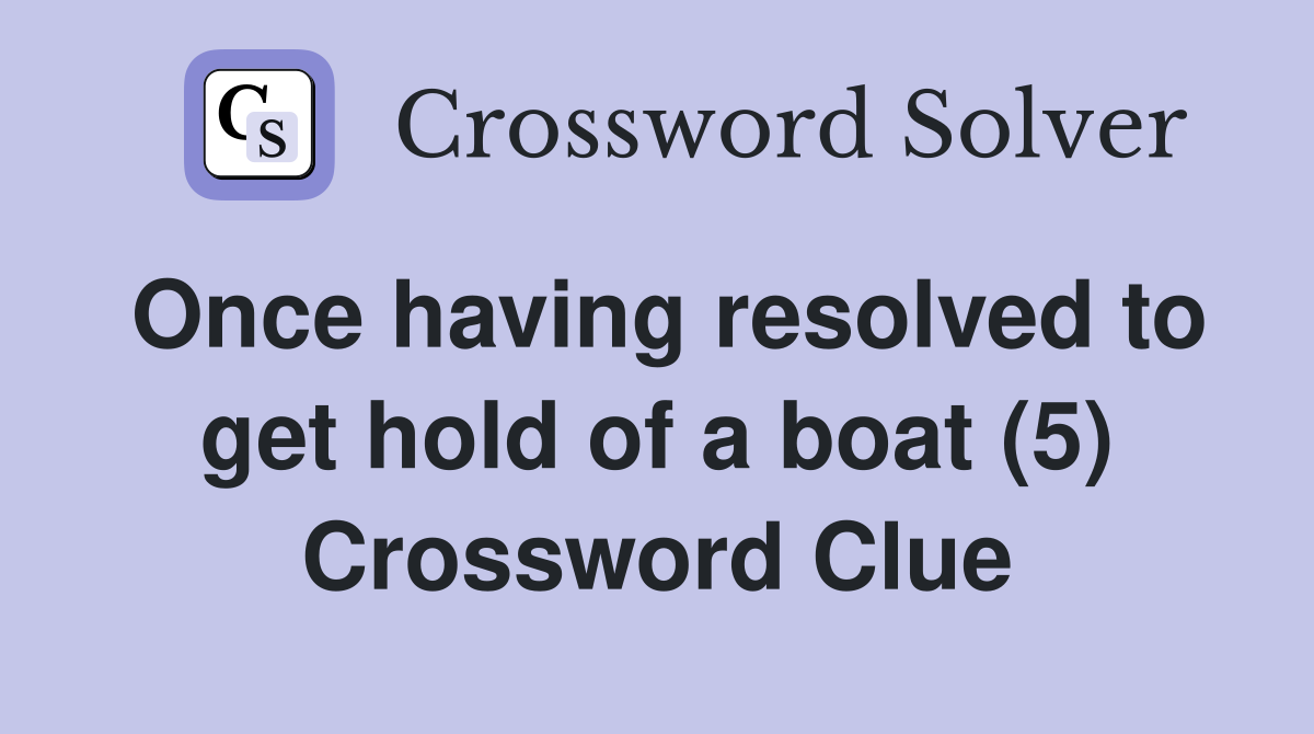 Once having resolved to get hold of a boat (5) Crossword Clue Answers