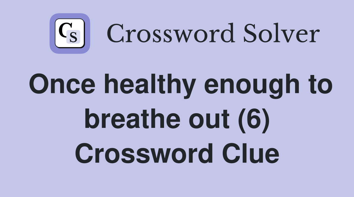 Once healthy enough to breathe out (6) Crossword Clue