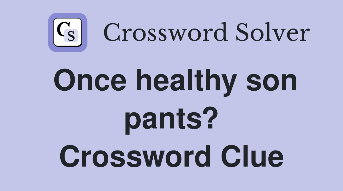 Once healthy son pants? Crossword Clue