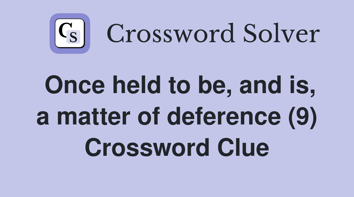 Once held to be, and is, a matter of deference (9) Crossword Clue