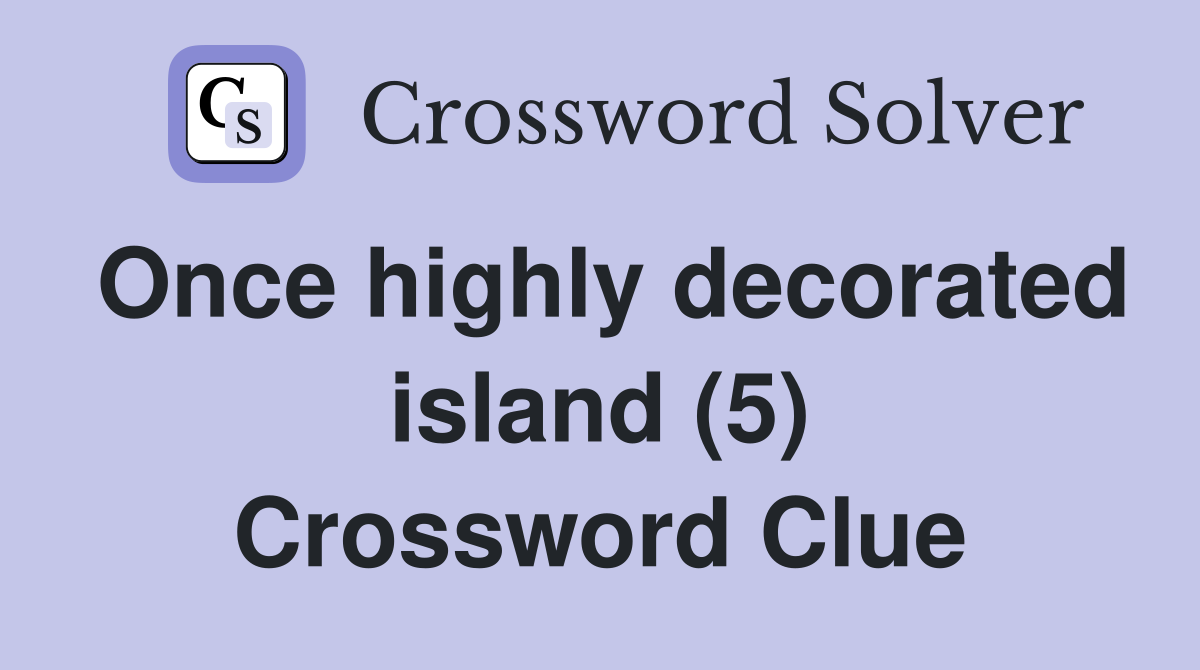 Once highly decorated island (5) Crossword Clue
