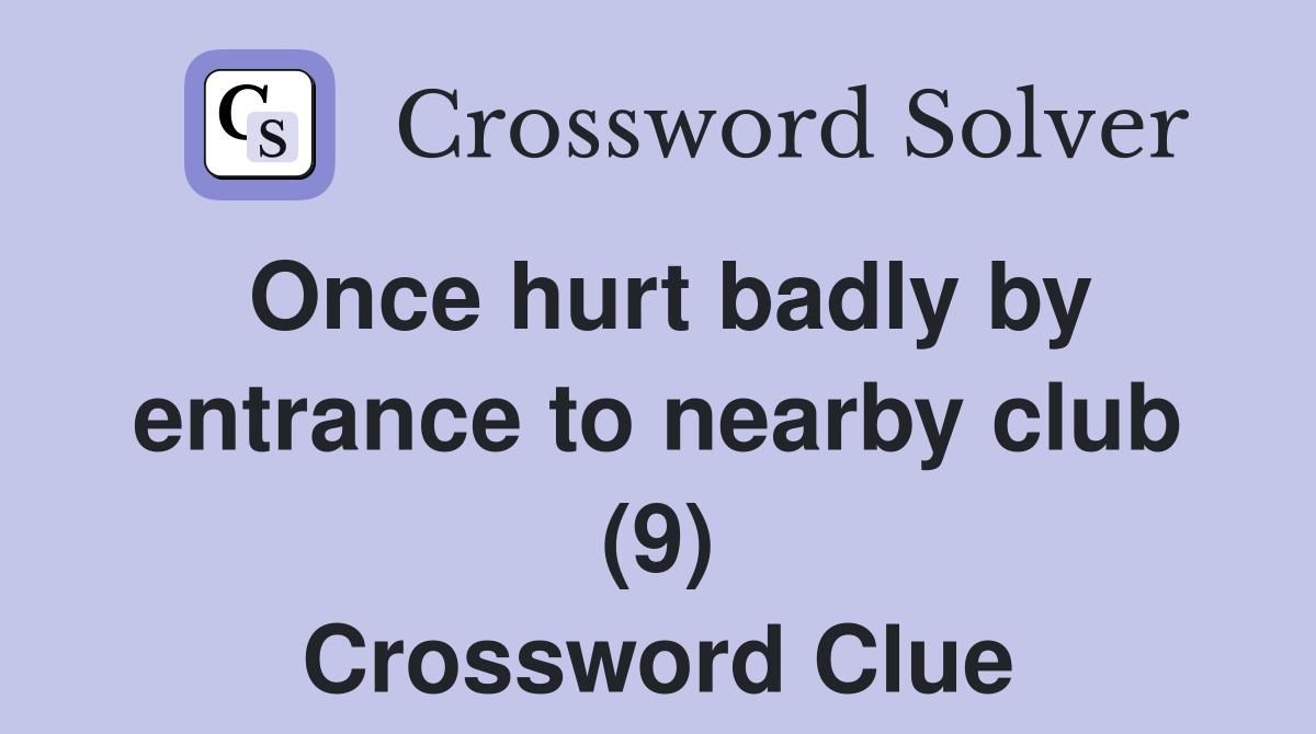 Once hurt badly by entrance to nearby club (9) Crossword Clue