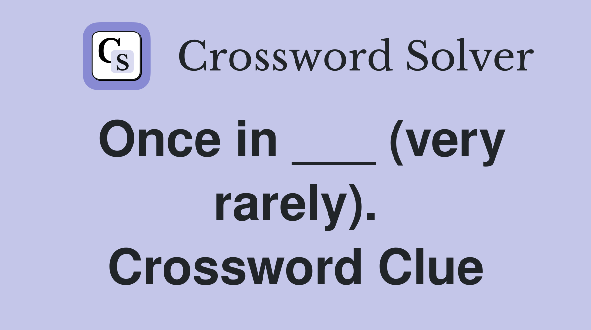 Once in ___ (very rarely). Crossword Clue