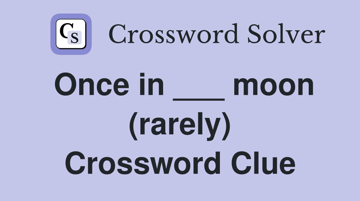 Once in ___ moon (rarely) Crossword Clue