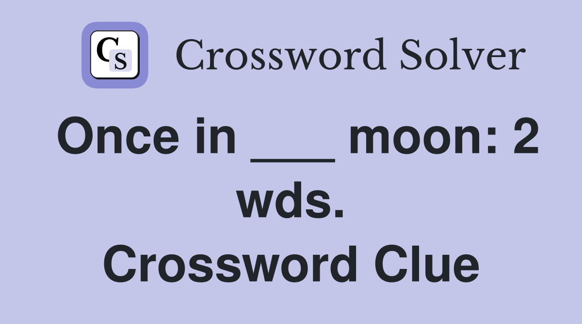 Once in ___ moon: 2 wds. Crossword Clue