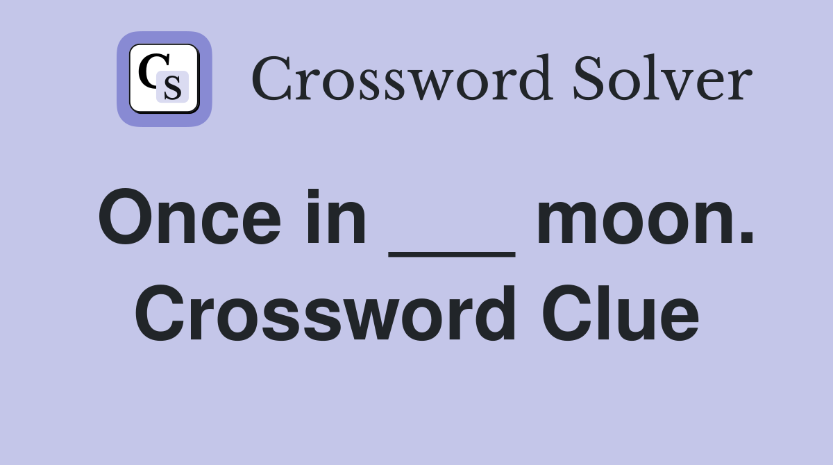 Once in ___ moon. Crossword Clue
