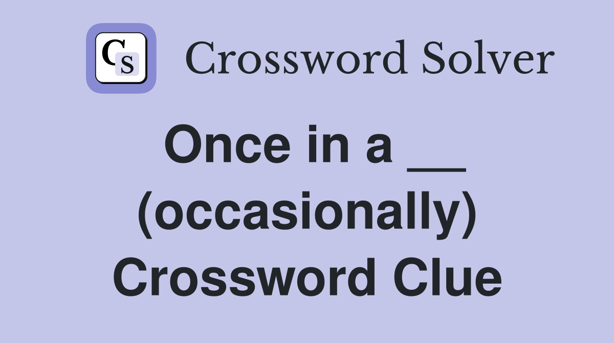 Once in a __ (occasionally) Crossword Clue