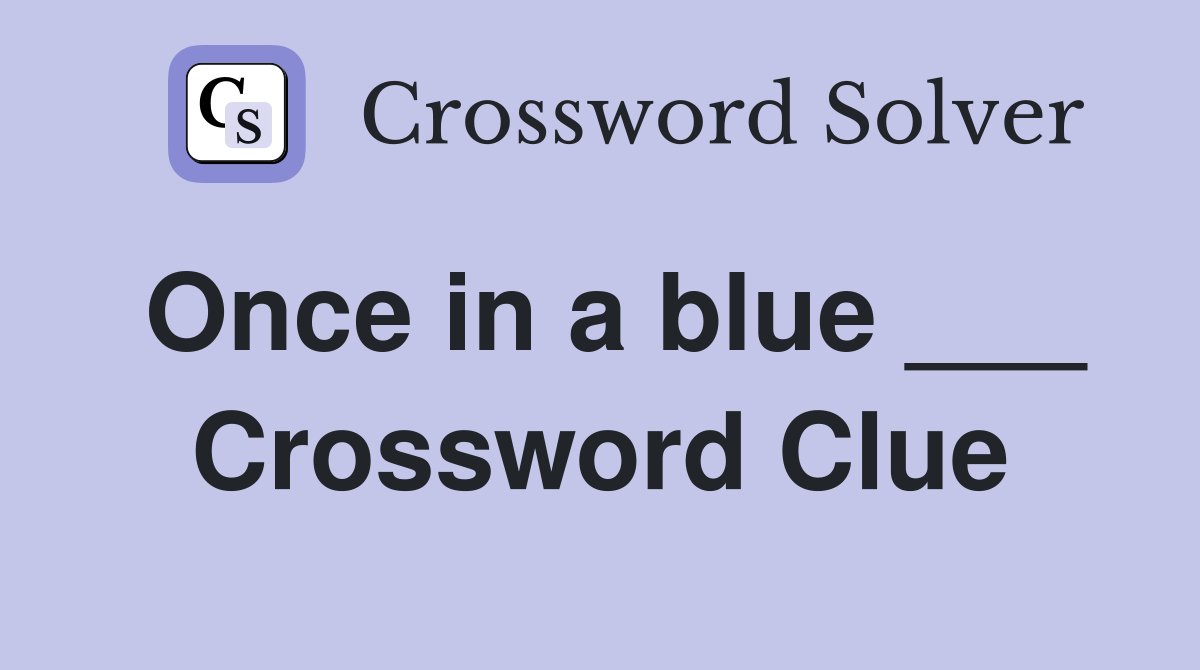 Once in a blue ___ Crossword Clue