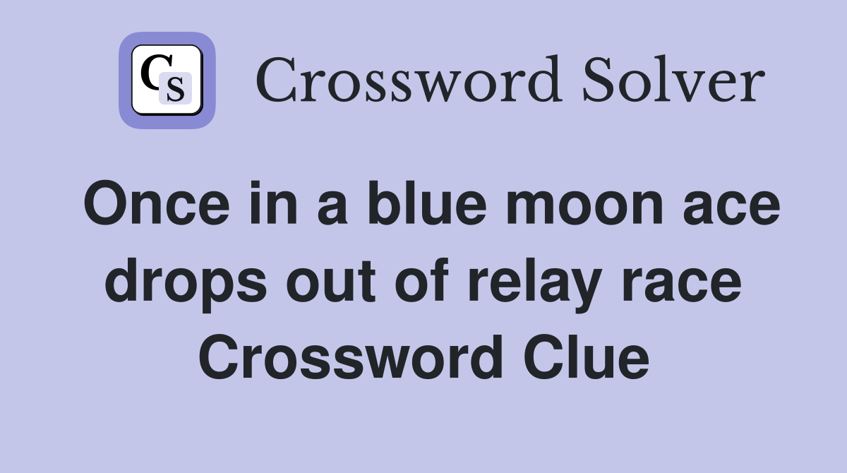 Once in a blue moon ace drops out of relay race Crossword Clue