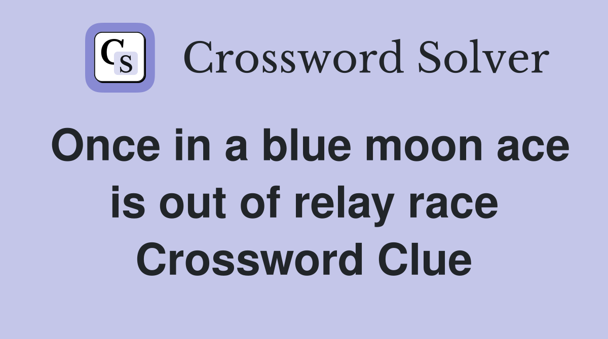 Once in a blue moon ace is out of relay race Crossword Clue