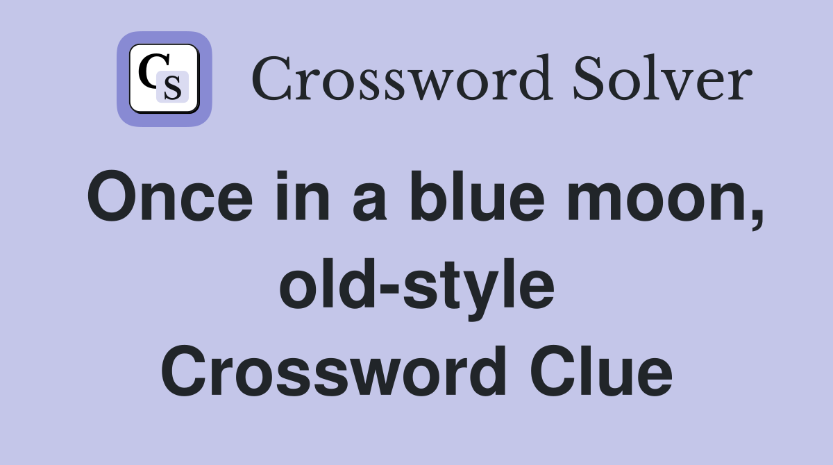 Once in a blue moon, old-style Crossword Clue