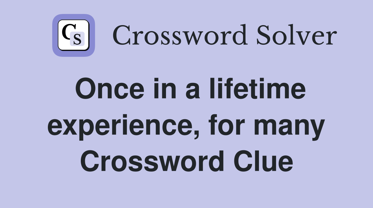 Once in a lifetime experience, for many Crossword Clue