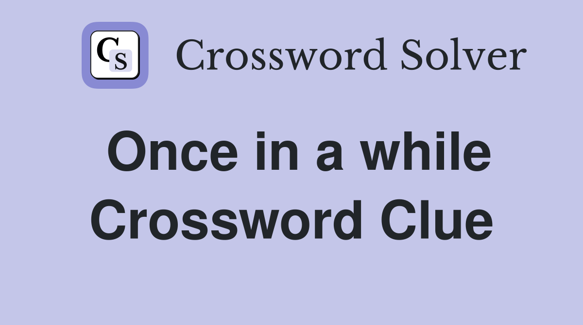 Once in a while Crossword Clue