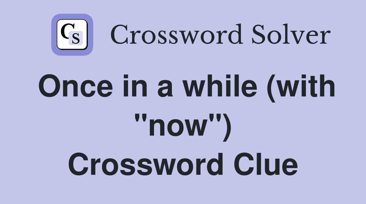 Once in a while (with "now") Crossword Clue