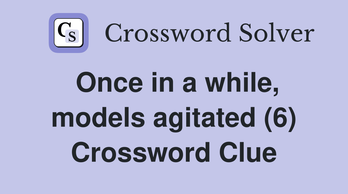 Once in a while, models agitated (6) Crossword Clue