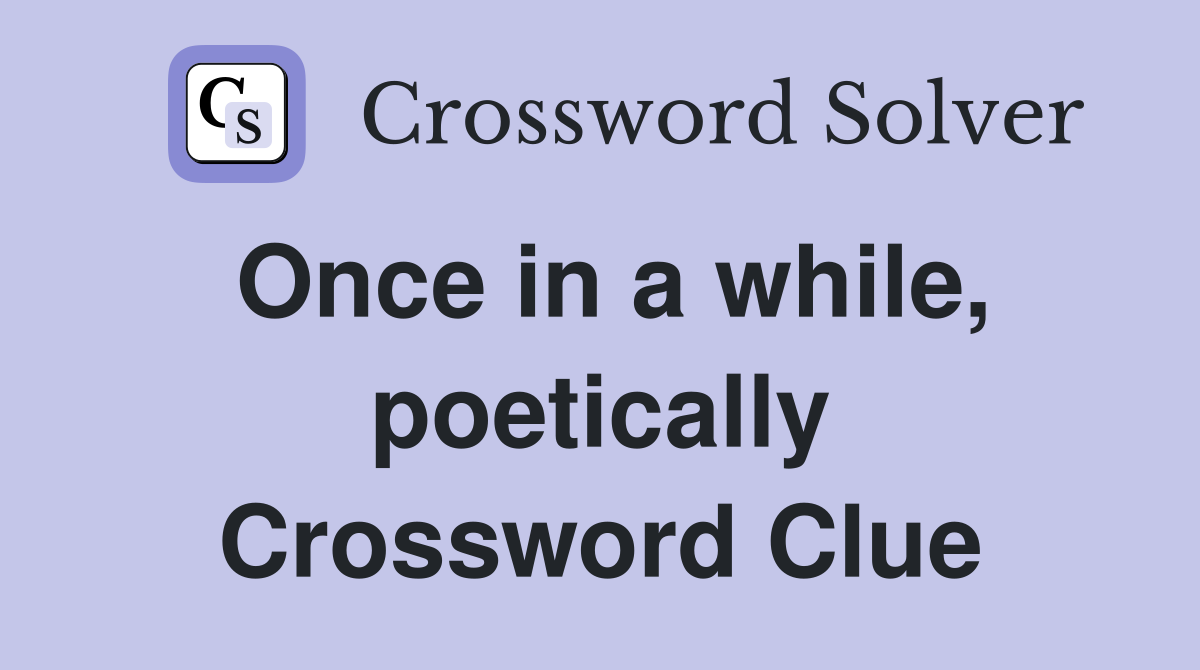 Once in a while, poetically Crossword Clue