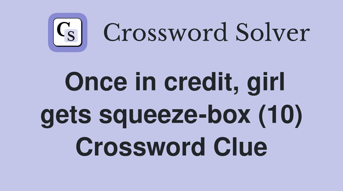 Once in credit, girl gets squeeze-box (10) Crossword Clue