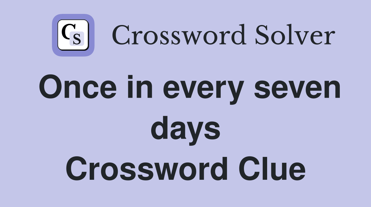 Once in every seven days Crossword Clue