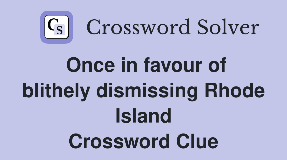 Once in favour of blithely dismissing Rhode Island Crossword Clue