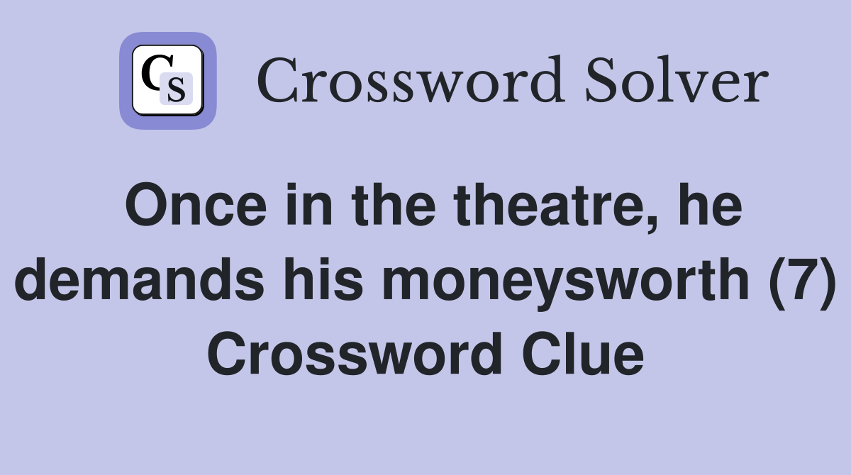 Once in the theatre, he demands his moneysworth (7) Crossword Clue