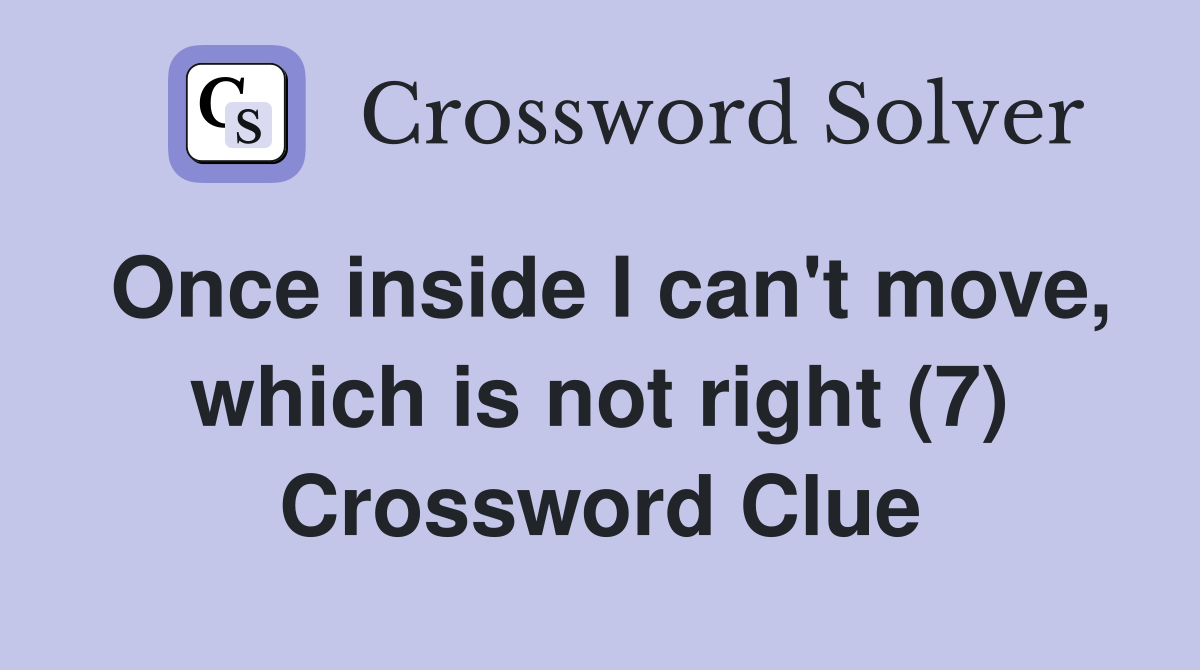 Once inside I can't move, which is not right (7) Crossword Clue