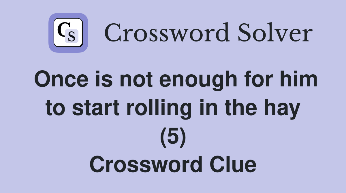 Once is not enough for him to start rolling in the hay (5) Crossword Clue