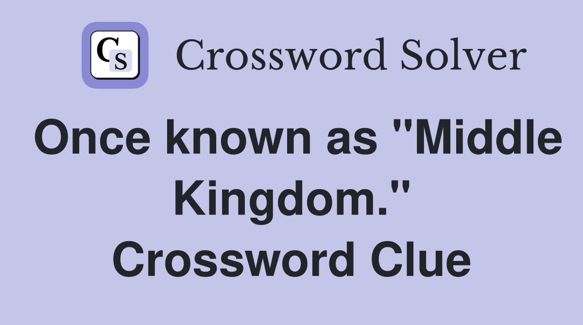 Once known as "Middle Kingdom." Crossword Clue