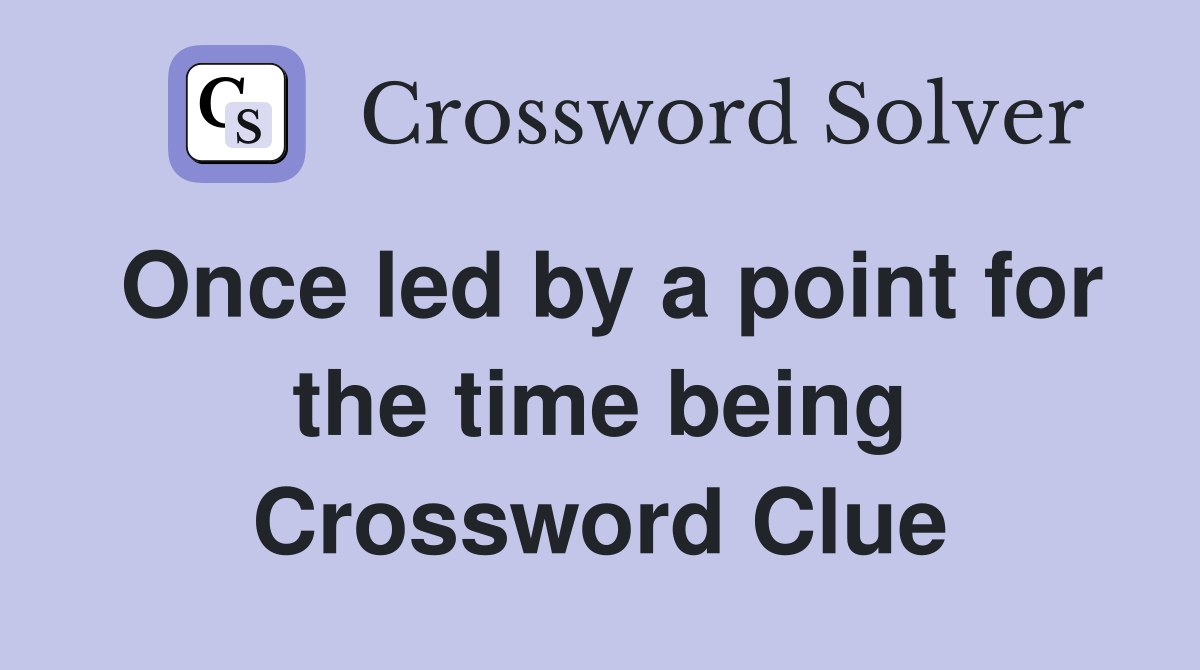 Once led by a point for the time being Crossword Clue