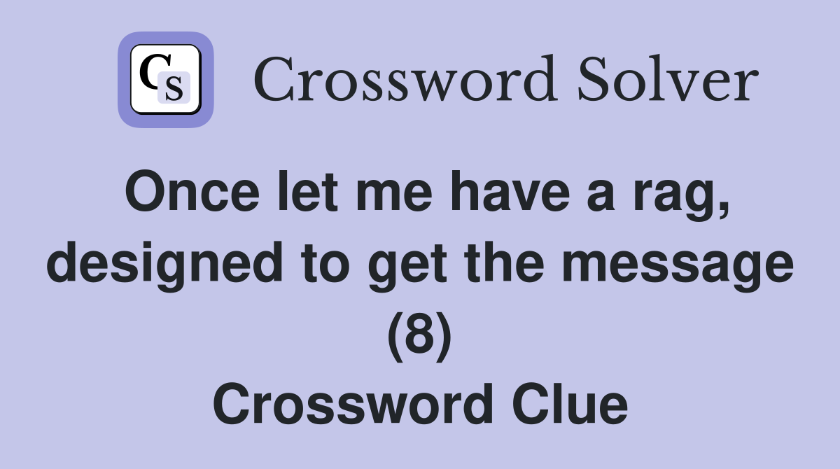 Once let me have a rag, designed to get the message (8) Crossword Clue