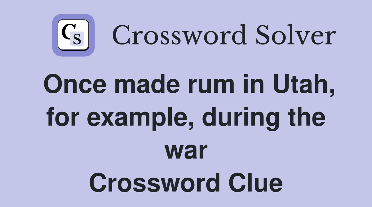 Once made rum in Utah, for example, during the war Crossword Clue
