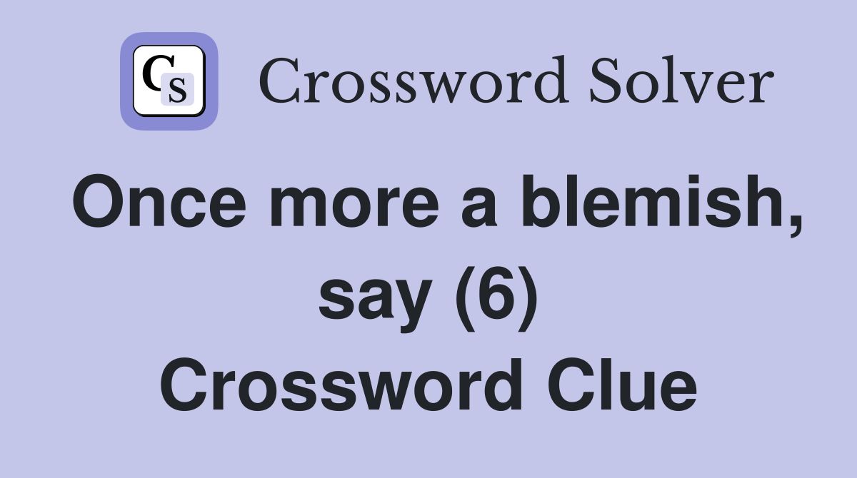 Once more a blemish, say (6) Crossword Clue