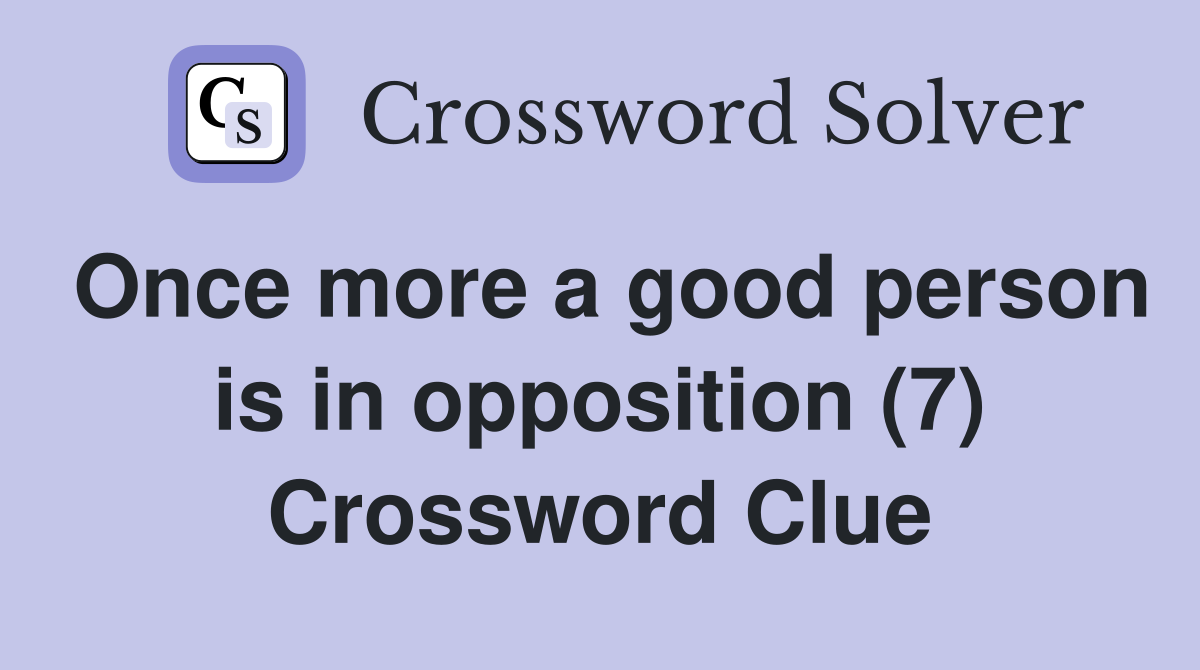 Once more a good person is in opposition (7) Crossword Clue